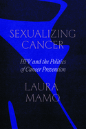 Sexualizing Cancer: Hpv and the Politics of Cancer Prevention