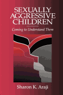Sexually Agressive Children: Coming to Understand Them