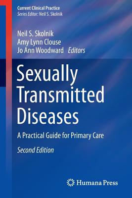 Sexually Transmitted Diseases: A Practical Guide for Primary Care - Skolnik, Neil S (Editor), and Clouse, Amy Lynn (Editor), and Woodward, Jo Ann (Editor)