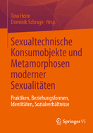 Sexualtechnische Konsumobjekte Und Metamorphosen Moderner Sexualitten: Praktiken, Beziehungsformen, Identitten, Sozialverhltnisse