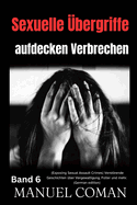 Sexuelle ?bergriffe aufdecken Verbrechen Band 6: (Exposing Sexual Assault Crimes) Verstrende Geschichten ?ber Vergewaltigung, Folter und mehr. (German edition)