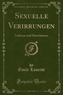 Sexuelle Verirrungen: Sadismus Und Masochismus (Classic Reprint)