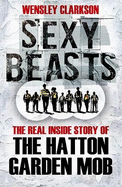 Sexy Beasts: The Inside Story of the Hatton Garden Heist