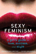 Sexy Feminism: A Girl's Guide to Love, Success, and Style
