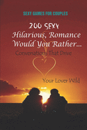 Sexy Games for Couples: 200 Sexy, Hilarious, Romance Would You Rather... Conversations That Drive Your Lover Wild