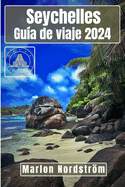 Seychelles Gu?a de viaje 2024: Una aventura por para?sos secretos: Un viaje por playas v?rgenes y para?sos de coral