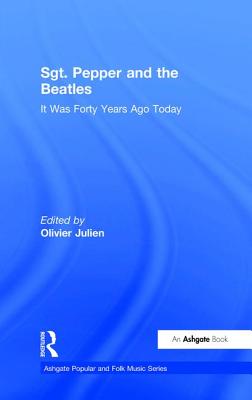 Sgt. Pepper and the Beatles: It Was Forty Years Ago Today - Julien, Olivier (Editor)