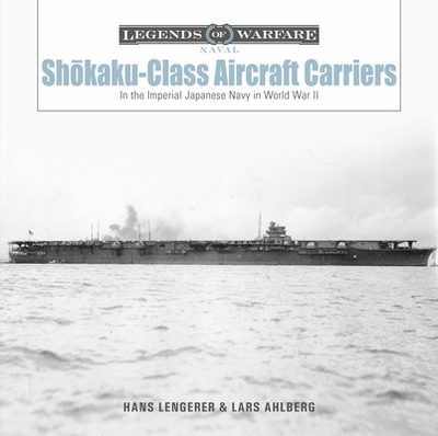 Sh kaku-Class Aircraft Carriers: In the Imperial Japanese Navy During World War II - Lengerer, Hans, and Ahlberg, Lars