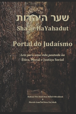 Sha'ar HaYahadut: O Portal do Juda?smo: Leis para uma vida pautada na ?tica, Moral e Justi?a Social - Cukierkorn, Jacques, and Baggio Scheneider, Charton