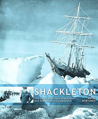 Shackleton: The Story of Ernest Shackleton and the Antarctic Explorers - Mortimer, Gavin
