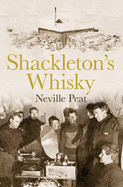 Shackleton's Whisky: The extraordinary story of an heroic explorer and twenty-five cases of unique MacKinlay's Old Scotch - Peat, Neville