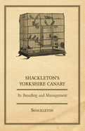 Shackleton's Yorkshire Canary - Its Breeding and Management