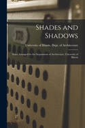 Shades and Shadows: Notes Arranged for the Department of Architecture, University of Illinois