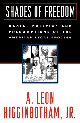 Shades of Freedom: Racial Politics and Presumptions of the American Legal Process - Higginbotham, A Leon