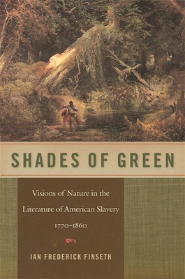 Shades of Green: Visions of Nature in the Literature of American Slavery, 1770-1860 - Finseth, Ian Frederick