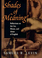 Shades of Meaning: Reflections on the Use, Misuse, and Abuse of English - Levin, Samuel R, Professor