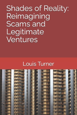 Shades of Reality: Reimagining Scams and Legitimate Ventures: My subtitle - Turner, Louis