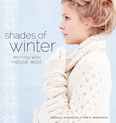 Shades of Winter: Knitting with Natural Wool - Johansson, Ingalill, and Andinsson, Ewa
