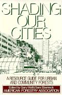 Shading Our Cities: A Resource Guide for Urban and Community Forests - Moll, Gary (Editor), and Ebenreck, Sara (Editor), and Robertson, Dale (Foreword by)