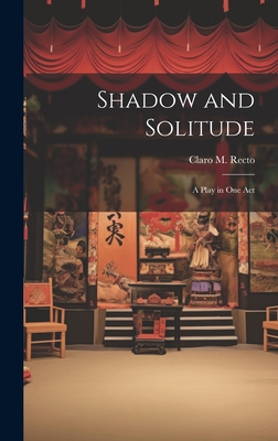 Shadow and Solitude: A Play in one Act - Recto, Claro M