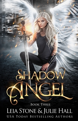 Shadow Angel: Book Three - Stone, Leia, and Hall, Julie
