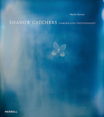 Shadow Catchers: Camera-Less Photography - Barnes, Martin