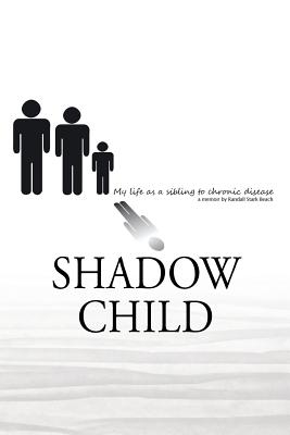 Shadow Child: My Life As A Sibling To Chronic Disease - Beach, Randall S