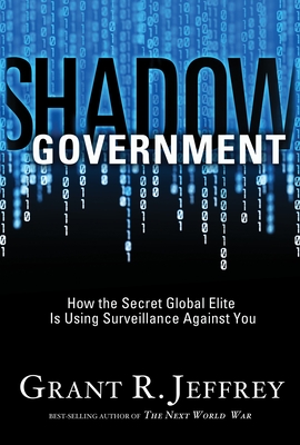 Shadow Government: How the Secret Global Elite Is Using Surveillance Against You - Jeffrey, Grant R