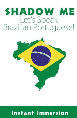 Shadow Me: Let's Speak Brazilian Portuguese! - Immersion, Instant, and Ferraz, Rita (Translated by)