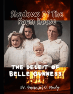 Shadow of The Farm House: The Deceit of Belle Gunness: The Mystery of Belle Gunness, Butcher of Men, Serial Killings of Belle Gunness, Unsolved mysteries Belle Gunness