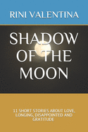 Shadow of the Moon: 11 Short Stories about Love, Longing, Disappointed and Gratitude