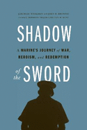 Shadow of the Sword: A Marine's Journey of War, Heroism, and Redemption