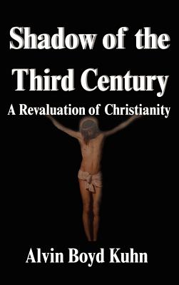 Shadow of the Third Century: A Revaluation of Christianity - Kuhn, Alvin Boyd