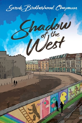 Shadow of the West: A Story of Divided Berlin - Chapman, Sarah Brotherhood