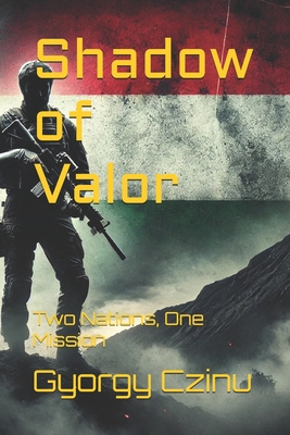 Shadow of Valor: Two Nations, One Mission - Czinu, Gyorgy