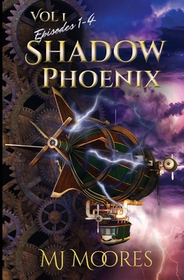 Shadow Phoenix: Volume I, Episodes 1-4: A YA Steampunk Vigilante Superhero Serial - Moores, M J