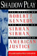 Shadow Play: The Murder of Robert F. Kennedy, the Trial of Sirhan Sirhan, and the Failure of American Justice - Klaber, William, and Melanson, Philip H, and Dash, Samuel (Foreword by)