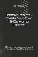 Shadow Realms - Create Your Own 1940s Horror Posters: 32 Posters with AI Prompts Inspired by the Golden Age of Noir and Terror