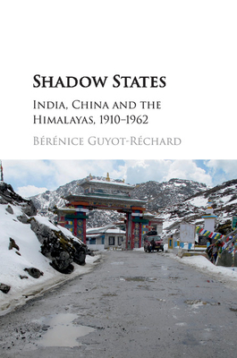 Shadow States: India, China and the Himalayas, 1910-1962 - Guyot-Rchard, Brnice