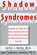 Shadow Syndromes: Recognizing and Coping with the Hidden Psychological Disorders That Can Influenc E Your Behavior and Silently Determine T - Ratey, John J, Professor, MD, and Johnson, C, and Johnson, Catherine
