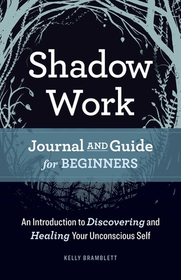 Shadow Work Journal and Guide for Beginners: An Introduction to Discovering and Healing Your Unconscious Self - Bramblett, Kelly