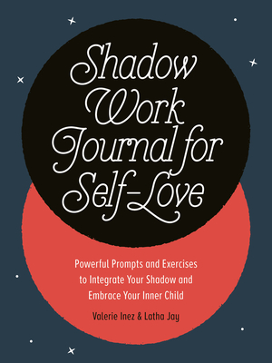 Shadow Work Journal for Self-Love: Powerful Prompts and Exercises to Integrate Your Shadow and Embrace Your Inner Child - Jay, Latha, and Inez, Valerie