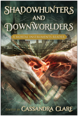 Shadowhunters and Downworlders: A Mortal Instruments Reader - Clare, Cassandra (Editor), and Brennan, Sarah Rees (Contributions by), and Black, Holly (Contributions by)
