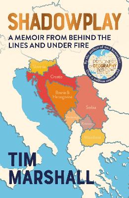 Shadowplay: Behind the Lines and Under Fire: The Inside Story of Europe's Last War - Marshall, Tim