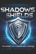 Shadows and Shields: The Journey of a Cybersecurity Visionary : New York Times Best Seller