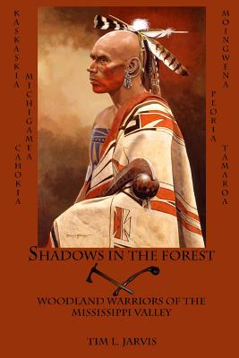 Shadows in the Forest: Woodland Warriors of the Mississippi Valley - Jarvis, Tim L