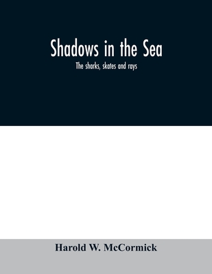 Shadows in the sea: the sharks, skates and rays - W McCormick, Harold
