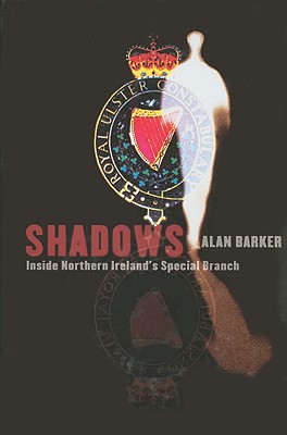 Shadows: Inside Northern Ireland's Special Branch - Barker, Alan