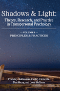 Shadows & Light - Volume 1 (Principles & Practices): Theory, Research, and Practice in Transpersonal Psychology