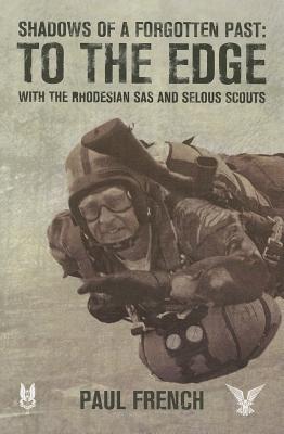 Shadows of a Forgotten Past: To the Edge with the Rhodesian SAS and Selous Scouts - French, Paul